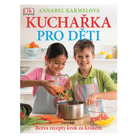 Kuchařka pro děti - Bezva recepty krok za krokem