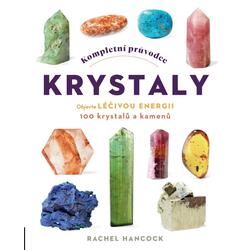 Kompletní průvodce krystaly - Objevte léčivou energii, 100 krystalů a kamenů