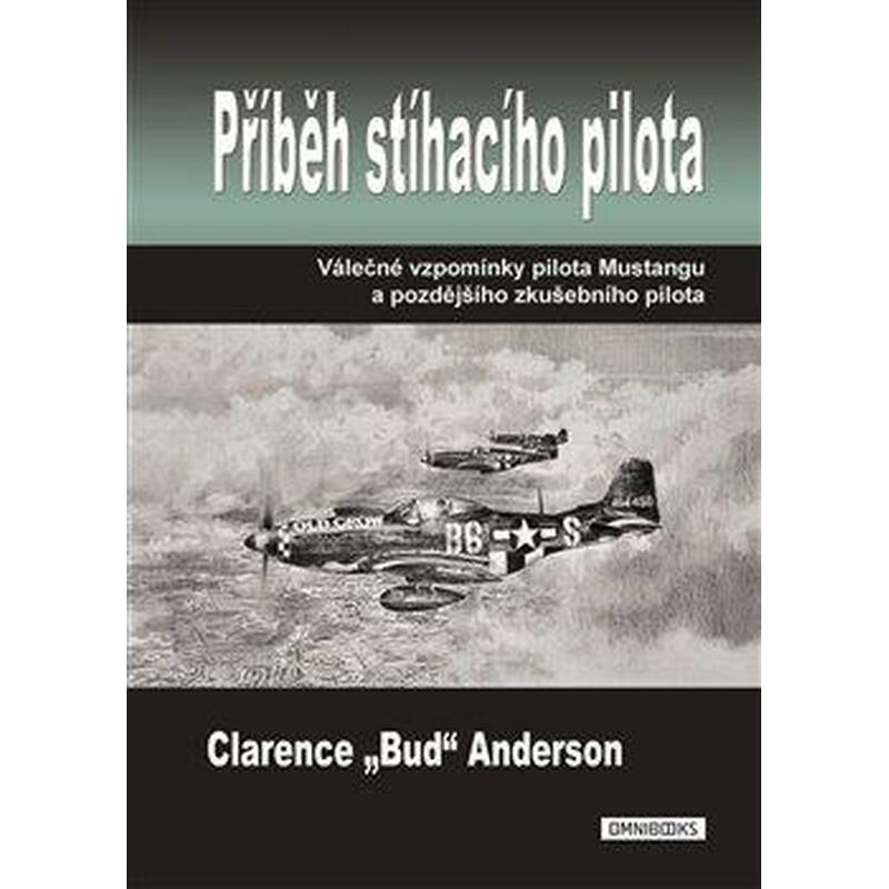 Příběh stíhacího pilota - Válečné vzpomínky pilota Mustangu a pozdějšího zkušebního pilota