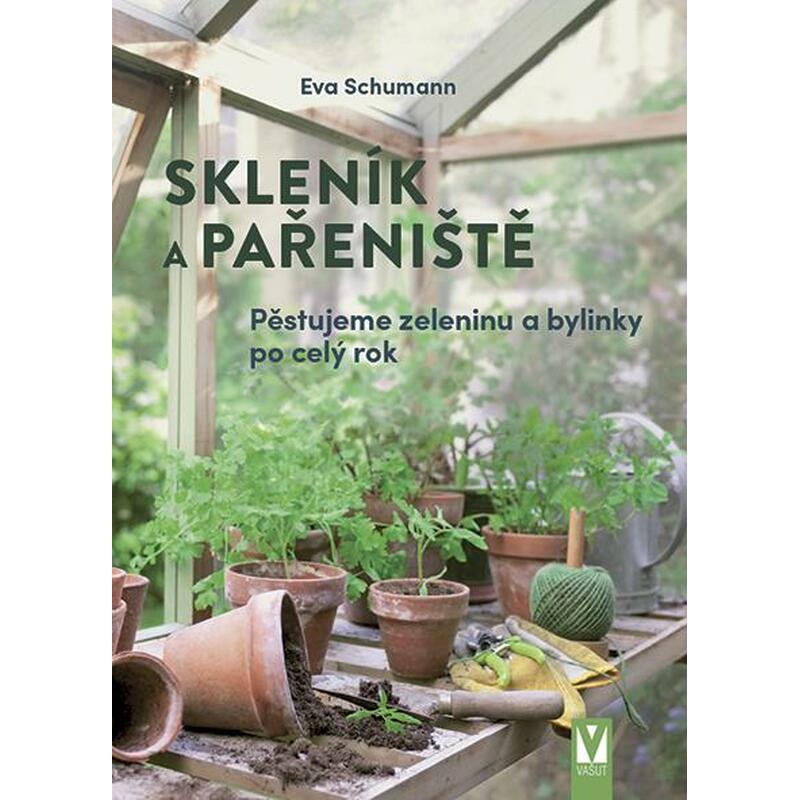 Skleník a pařeniště - Pěstujeme zeleninu a bylinky po celý rok