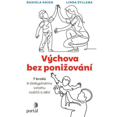 Výchova bez ponižování - Sedm kroků k láskyplnému vztahu rodičů a dětí