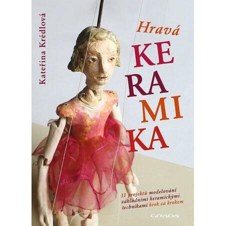 Hravá keramika - 11 projektů modelování základními keramickými technikami krok za krokem
