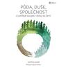 Půda, duše, společnost - O potřebě souladu lidstva se Zemí