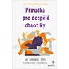 Příručka pro dospělé chaotiky - Jak zvládnout život s poruchou pozornosti