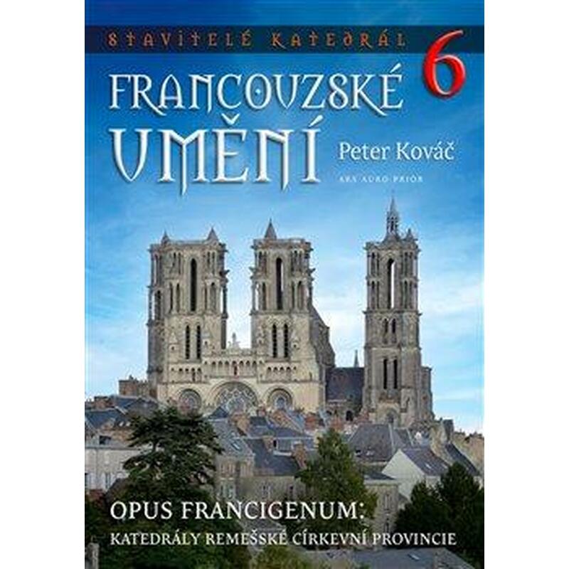 Stavitelé katedrál 6 - Opus francigenum: katedrály remešské církevní provincie