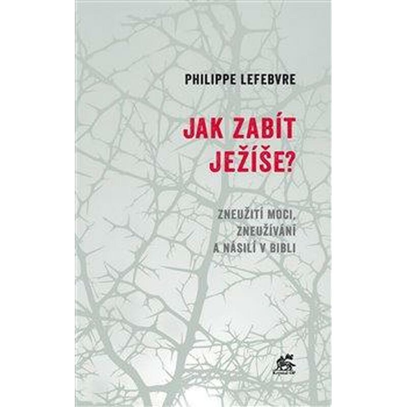 Jak zabít Ježíše - Zneužití moci, zneužívání a násilí v Bibli