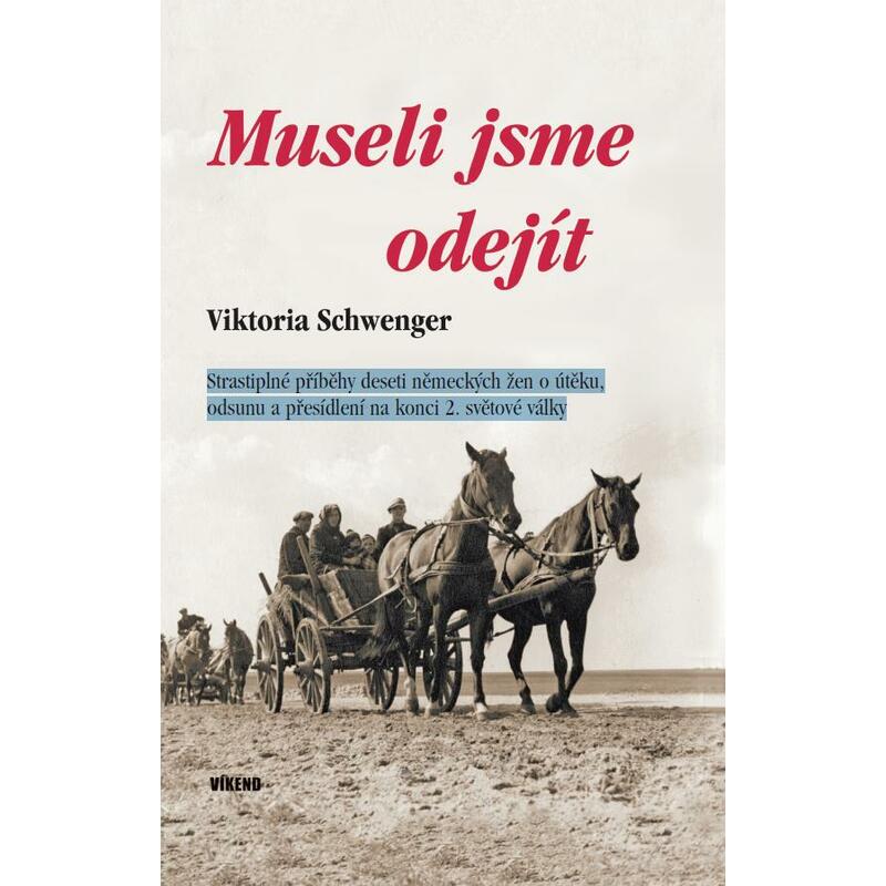 Museli jsme odejít - Strastiplné příběhy deseti německých žen o útěku, odsunu a přesídlení na konci 2. světové války