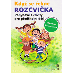 Když se řekne ROZCVIČKA: Pohybové aktivity pro předškolní děti