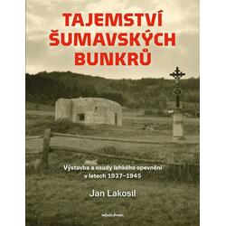 Tajemství šumavských bunkrů - Výstavba a osudy lehkého opevnění v letech 1937-1945