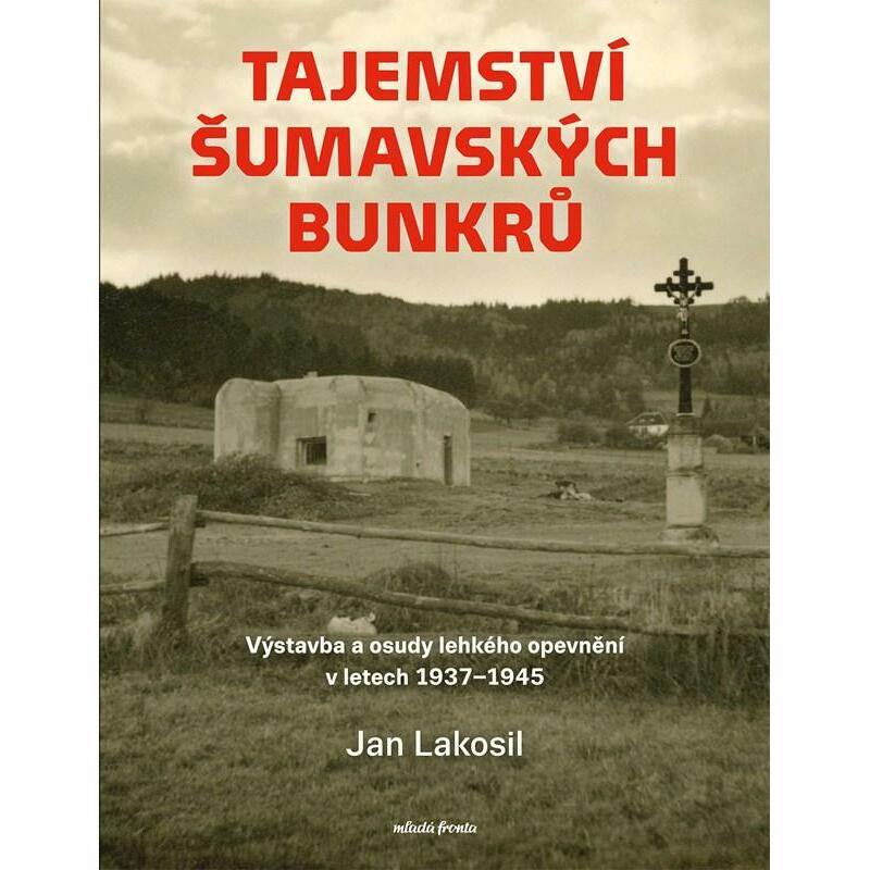 Tajemství šumavských bunkrů - Výstavba a osudy lehkého opevnění v letech 1937-1945