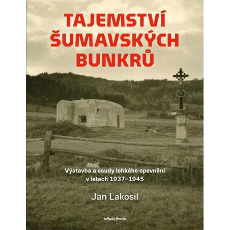 Tajemství šumavských bunkrů - Výstavba a osudy lehkého opevnění v letech 1937-1945