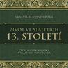 Život ve staletích 13. století - CDmp3 (Čte Aleš Procházka, Vlastimil Vondruška)