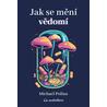 Jak se mění vědomí - Co nás moderní věda o psychedelikách učí o vědomí, umírání, závislosti, depresi a transcendenci