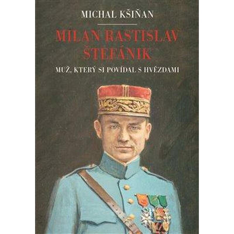 Milan Rastislav Štefánik - Muž, který si povídal s hvězdami