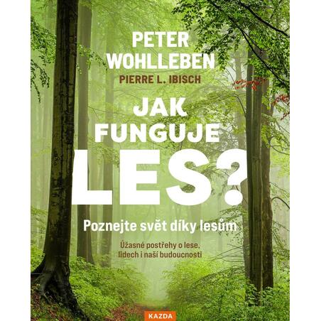 Jak funguje les? Poznejte svět díky lesům - Úžasné postřehy o lese, lidech i naší budoucnosti