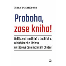 Proboha, zase kniha! - O děkovné modlitbě a bublifuku, o klobásách s láskou a štědrovečerním zlatém chvění