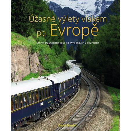 Úžasné výlety vlakem po Evropě - 40 nejkrásnějších cest po evropských železnicích