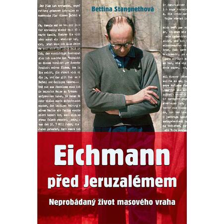 Eichmann před Jeruzalémem - Neprobádaný život masového vraha