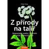 Z přírody na talíř - Rozpoznejte snadno 100 druhů volně rostoucích bylin