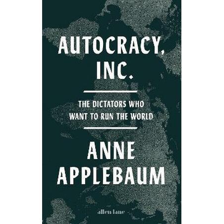 Autocracy, Inc: The Dictators Who Want to Run the World