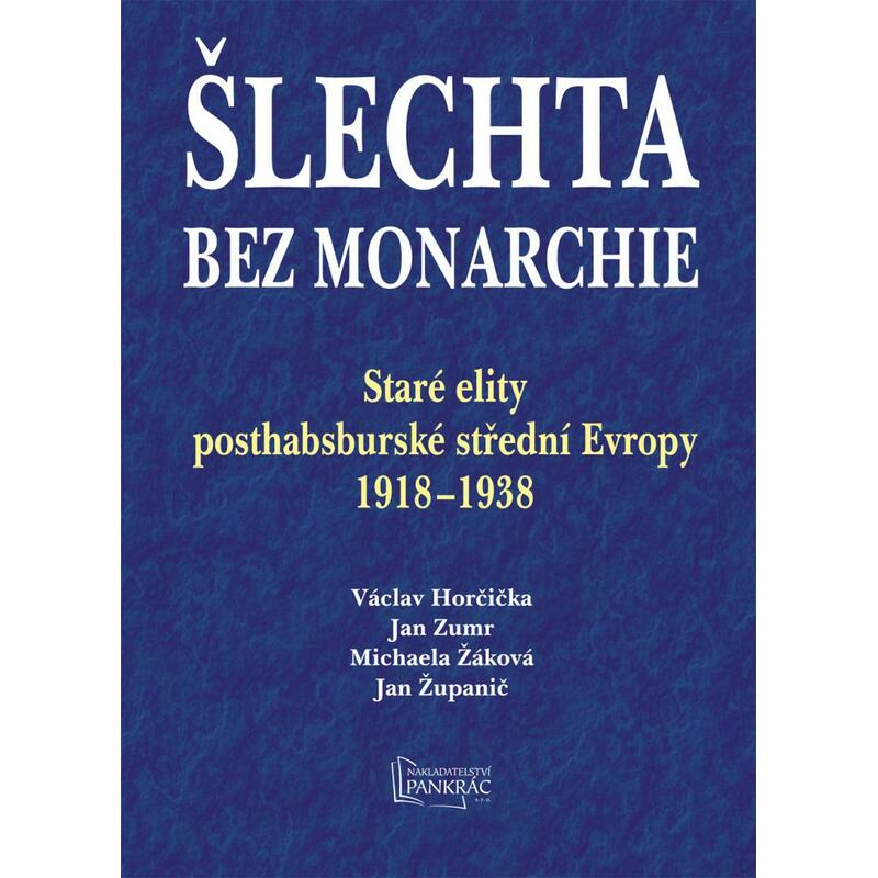 Šlechta bez monarchie - Staré elity posthabsburské střední Evropy 1918-1938