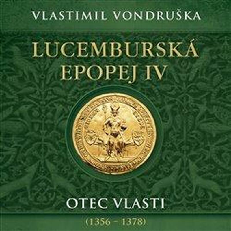 Lucemburská epopej IV - Otec vlasti (1356-1378) - 2 CDmp3 (Čte Miroslav Táborský)