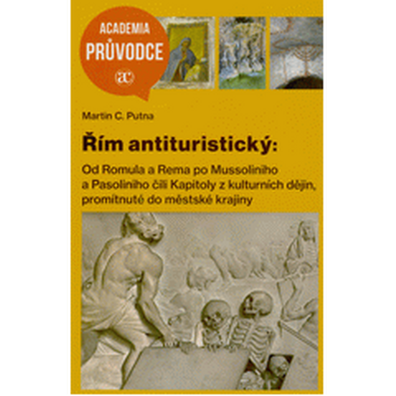 Řím antituristický: Od Romula a Rema po Mussoliniho a Pasoliniho čili Kapitoly z kulturních dějin, promítnutné do městské krajin