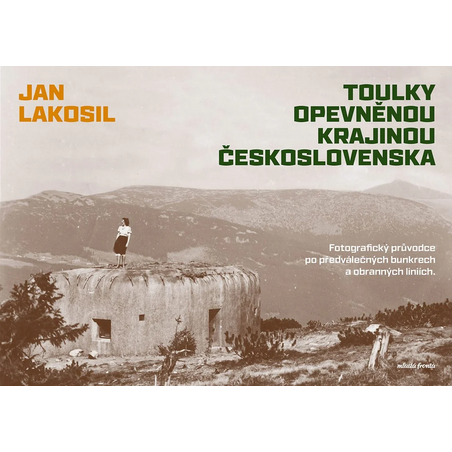 Toulky opevněnou krajinou Československa: Fotografický průvodce po předválečných bunkrech a obranných liniích