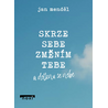 Skrze sebe změním tebe a dotknu se nebe