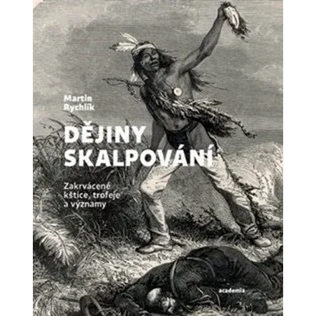 Dějiny skalpování: Zakrvácené kštice, trofeje a významy