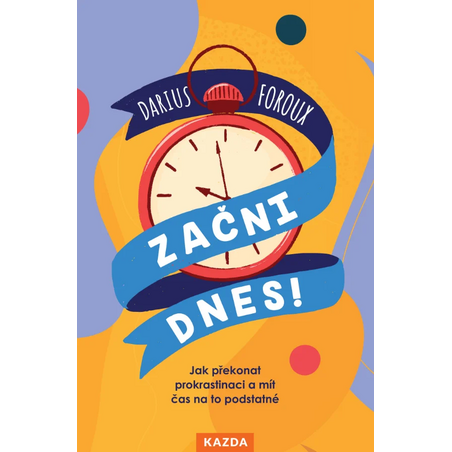 Začni dnes!: Jak překonat prokrastinaci a mít čas na to podstatné