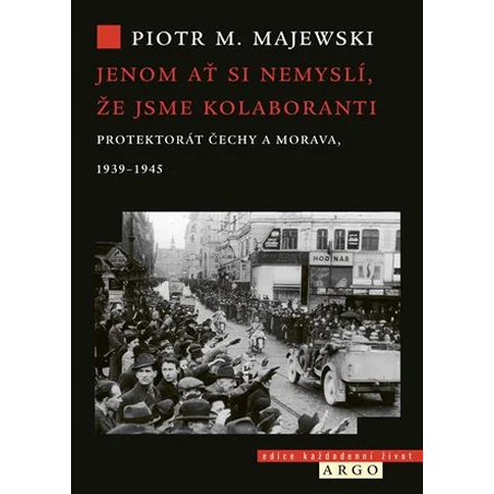 Jenom ať si nemyslí, že jsme kolaboranti: Protektorát Čechy a Morava v letech 1939–1945