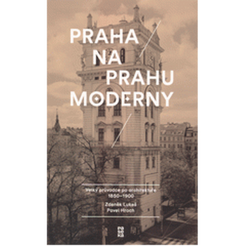 Praha na prahu moderny - Velký průvodce po architektuře 1850-1900