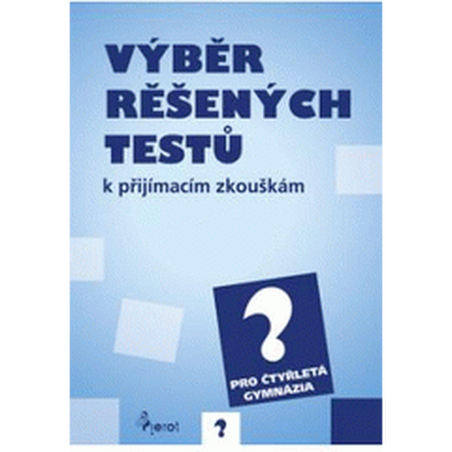 Výběr řešených testů k přijímacím zkouškám pro 4.letá gymnázia